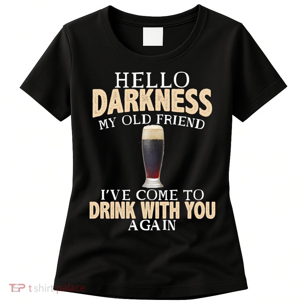 Hello Darkness my Old friend I've come to drink you again Womens T-Shirt