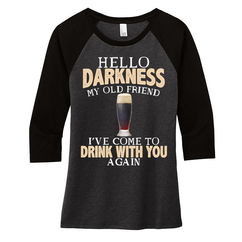 Hello Darkness my Old friend I've come to drink you again Women's Tri-Blend 3/4-Sleeve Raglan Shirt