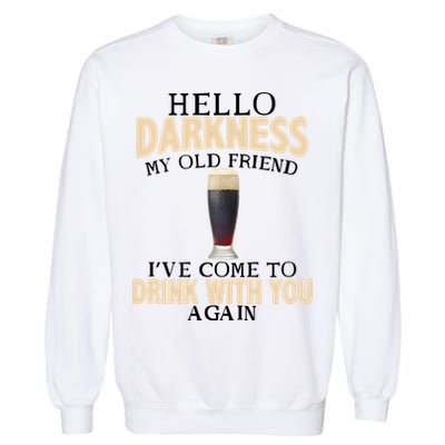 Hello Darkness my Old friend I've come to drink you again Garment-Dyed Sweatshirt