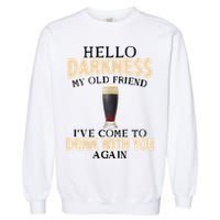 Hello Darkness my Old friend I've come to drink you again Garment-Dyed Sweatshirt