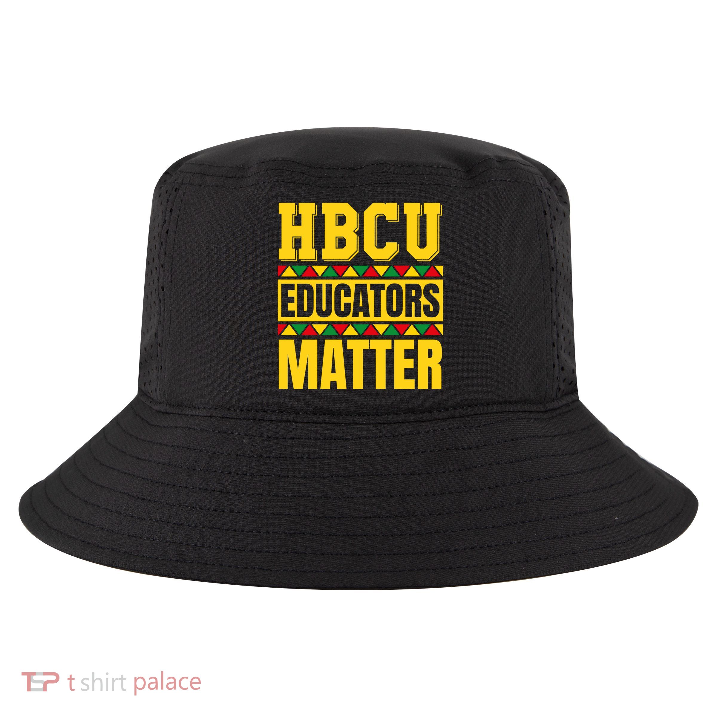 Hbcu Educators Matter Funny Hbcu Educator Black History Gift Cool Comfort Performance Bucket Hat