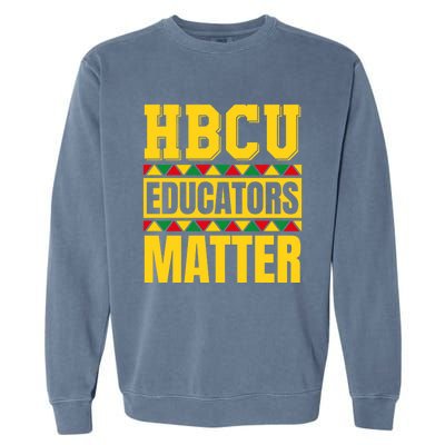 Hbcu Educators Matter Funny Hbcu Educator Black History Gift Garment-Dyed Sweatshirt