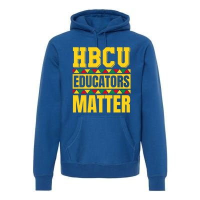 Hbcu Educators Matter Funny Hbcu Educator Black History Gift Premium Hoodie