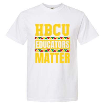 Hbcu Educators Matter Funny Hbcu Educator Black History Gift Garment-Dyed Heavyweight T-Shirt