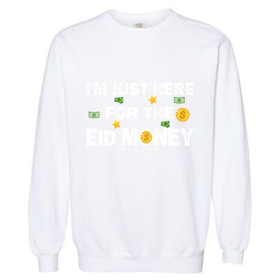 Happy Eid Mubarak Funny Eid Al Fitr I'm Here For Money Garment-Dyed Sweatshirt