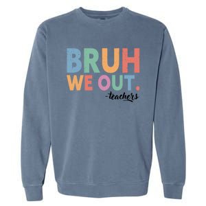 Happy End Of School Year Teacher Summer Bruh We Out Teachers Gift Garment-Dyed Sweatshirt