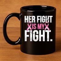 Her Fight Is My Fight 11oz C Handle Ceramic Mug