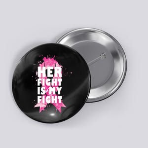 Her Fight Is My Fight Breast Cancer Button