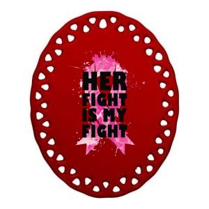 Her Fight Is My Fight Breast Cancer Ceramic Oval Ornament