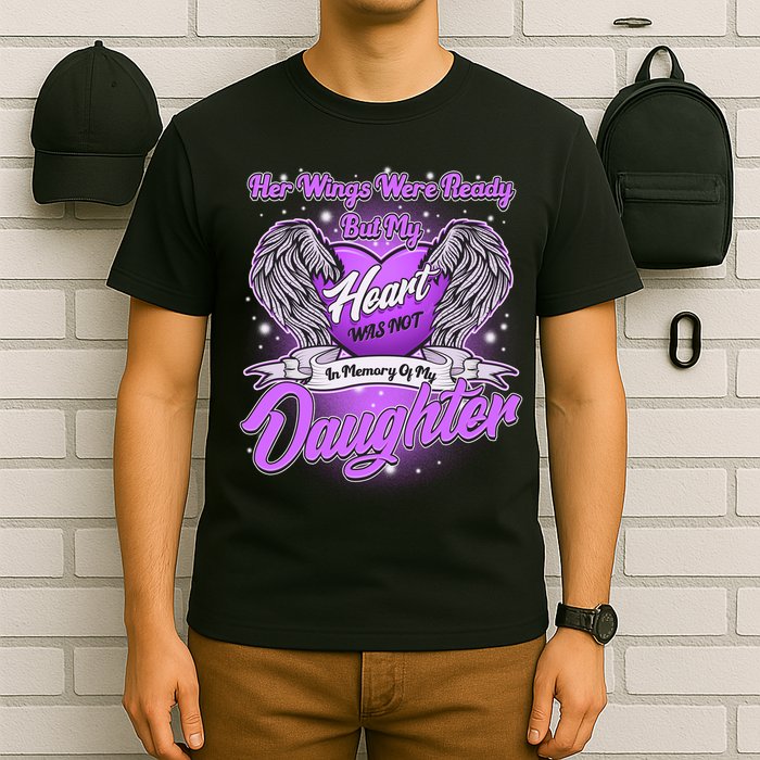 Her Wings Were Ready But My Heart Was Not In Memory of My Daughter T-Shirt