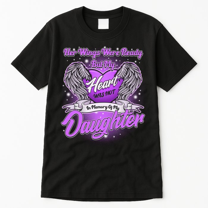 Her Wings Were Ready But My Heart Was Not In Memory of My Daughter Tall T-Shirt