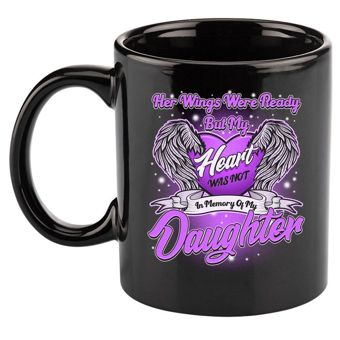 Her Wings Were Ready But My Heart Was Not In Memory of My Daughter 11oz C Handle Ceramic Mug