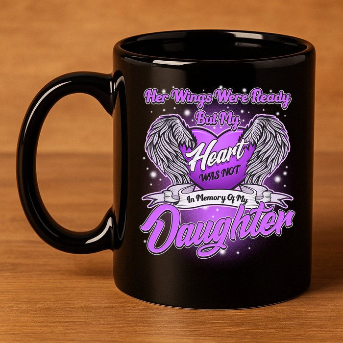 Her Wings Were Ready But My Heart Was Not In Memory of My Daughter 11oz C Handle Ceramic Mug