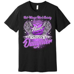 Her Wings Were Ready But My Heart Was Not In Memory of My Daughter Premium T-Shirt