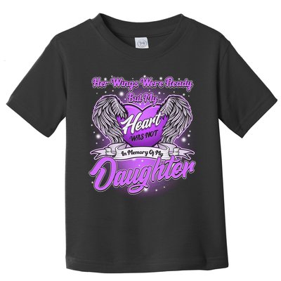 Her Wings Were Ready But My Heart Was Not In Memory of My Daughter Toddler T-Shirt