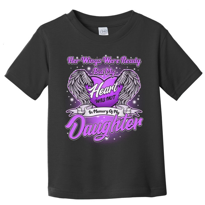 Her Wings Were Ready But My Heart Was Not In Memory of My Daughter Toddler T-Shirt
