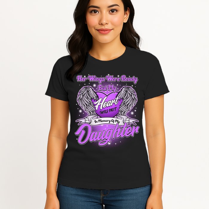 Her Wings Were Ready But My Heart Was Not In Memory of My Daughter Womens T-Shirt