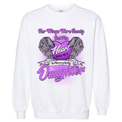 Her Wings Were Ready But My Heart Was Not In Memory of My Daughter Garment-Dyed Sweatshirt