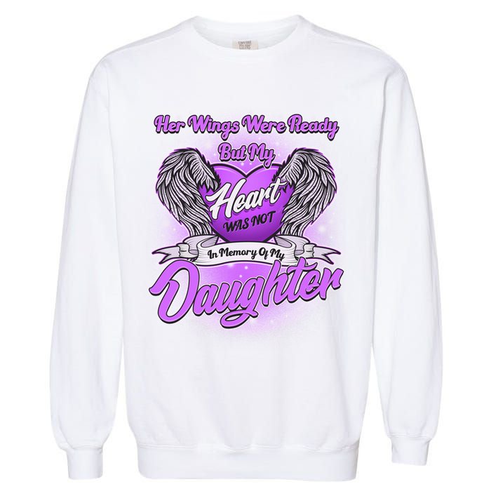 Her Wings Were Ready But My Heart Was Not In Memory of My Daughter Garment-Dyed Sweatshirt
