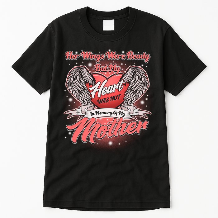 Her Wings Were Ready But My Heart Was Not In Memory Of My Mother Tall T-Shirt