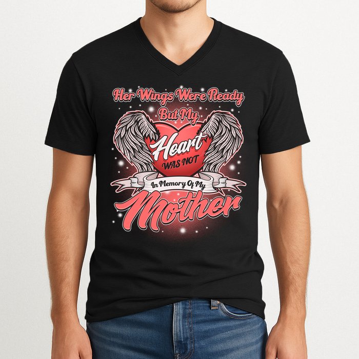 Her Wings Were Ready But My Heart Was Not In Memory Of My Mother V-Neck T-Shirt