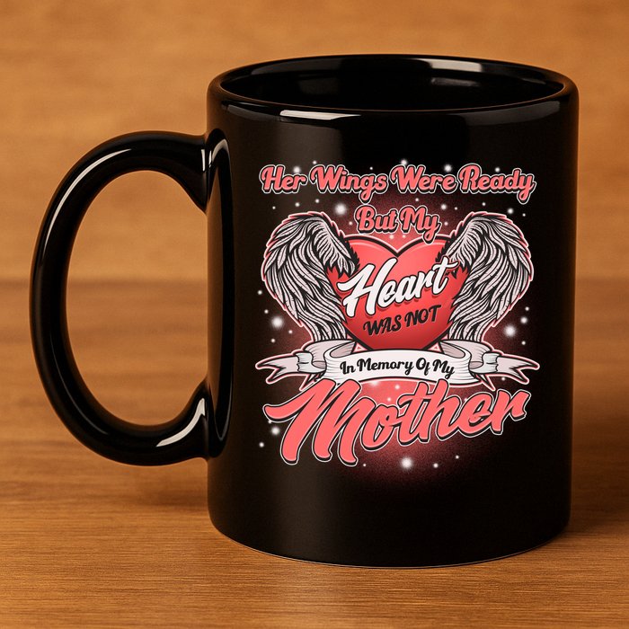 Her Wings Were Ready But My Heart Was Not In Memory Of My Mother 11oz C Handle Ceramic Mug