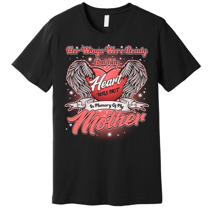 Her Wings Were Ready But My Heart Was Not In Memory Of My Mother Premium T-Shirt