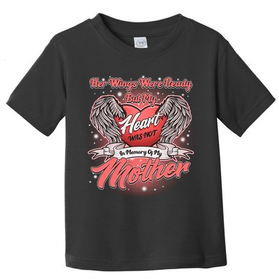 Her Wings Were Ready But My Heart Was Not In Memory Of My Mother Toddler T-Shirt