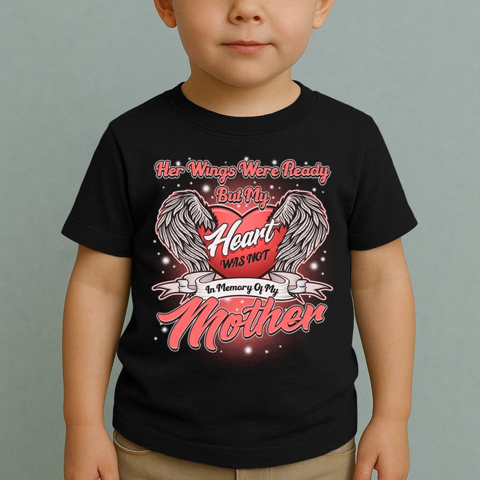 Her Wings Were Ready But My Heart Was Not In Memory Of My Mother Toddler T-Shirt