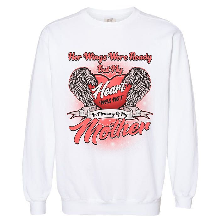 Her Wings Were Ready But My Heart Was Not In Memory Of My Mother Garment-Dyed Sweatshirt
