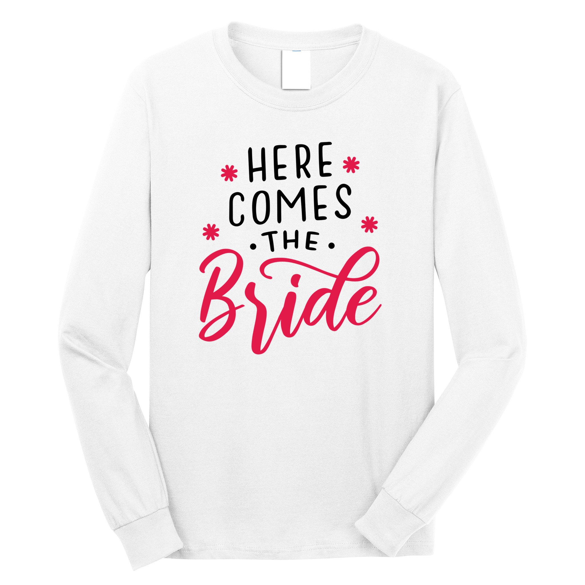 Here Comes The Bride Long Sleeve Shirt