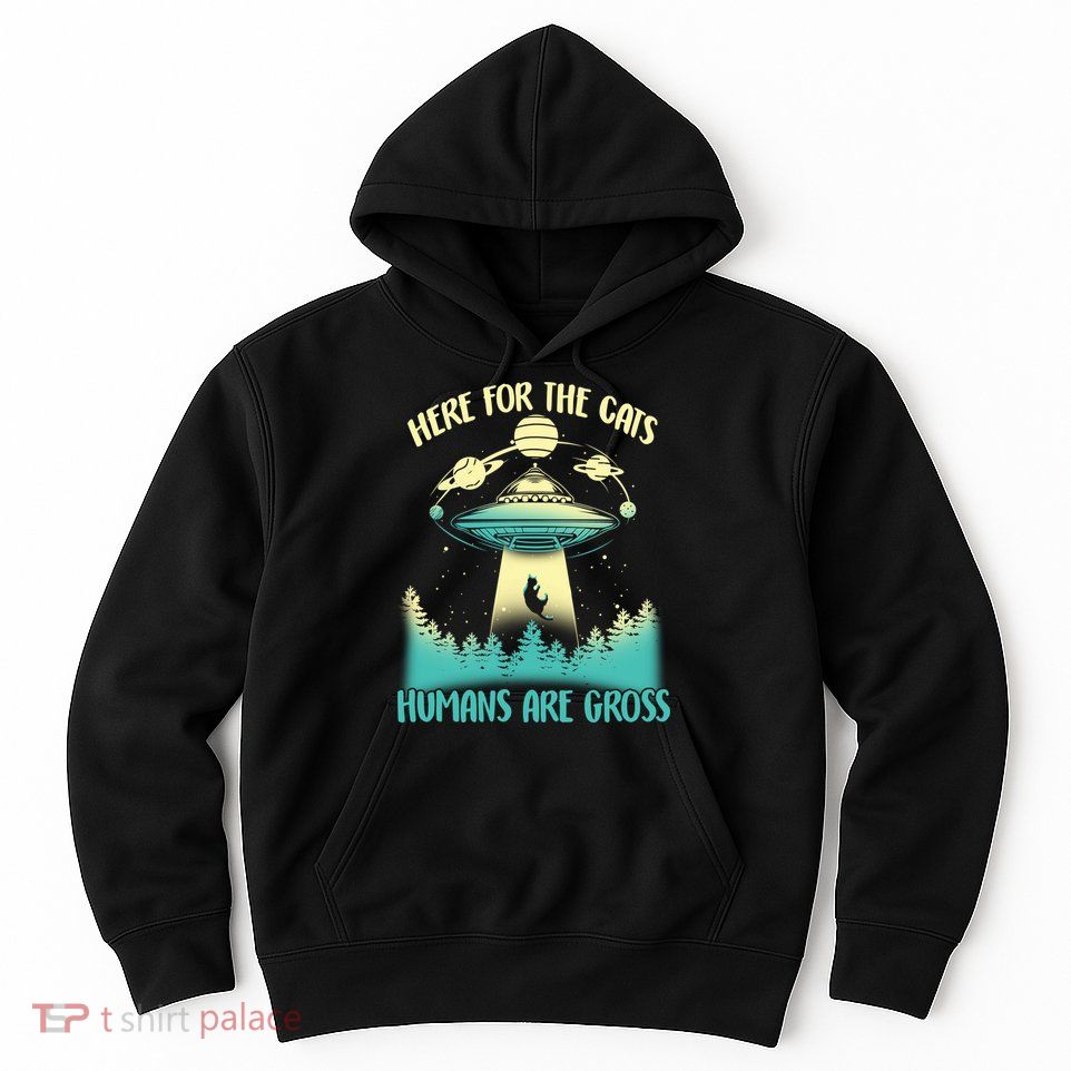 Here For The Cats Humans Are Gross Hoodie