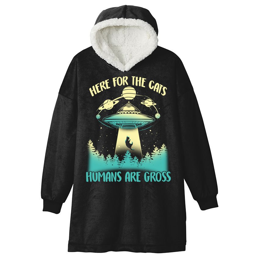 Here For The Cats Humans Are Gross Hooded Wearable Blanket