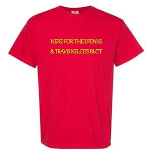 Here For The Drinks Travis Kelce's Butt Kansas City Garment-Dyed Heavyweight T-Shirt