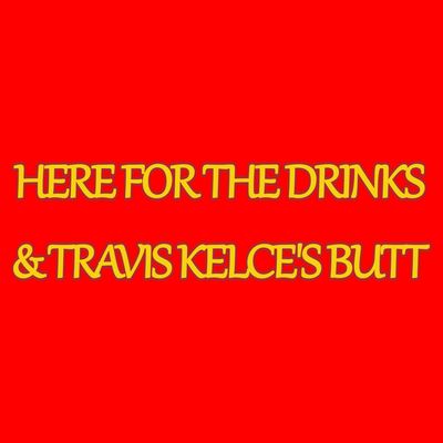 Here For The Drinks Travis Kelce's Butt Kansas City T-Shirt