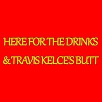 Here For The Drinks Travis Kelce's Butt Kansas City Tall T-Shirt