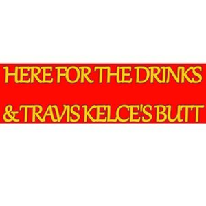 Here For The Drinks Travis Kelce's Butt Kansas City Bumper Sticker