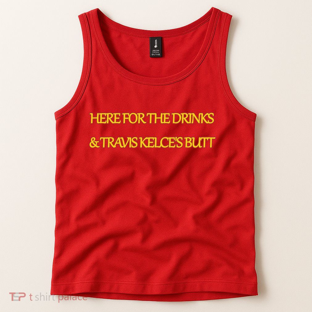 Here For The Drinks Travis Kelce's Butt Kansas City Tank Top