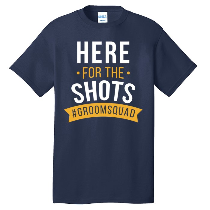 Here For The Shots Groom Squad Tall T-Shirt