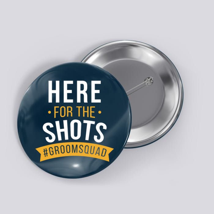 Here For The Shots Groom Squad Button