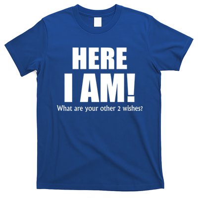 Here I Am! What Are Your Other 2 Wishes? T-Shirt