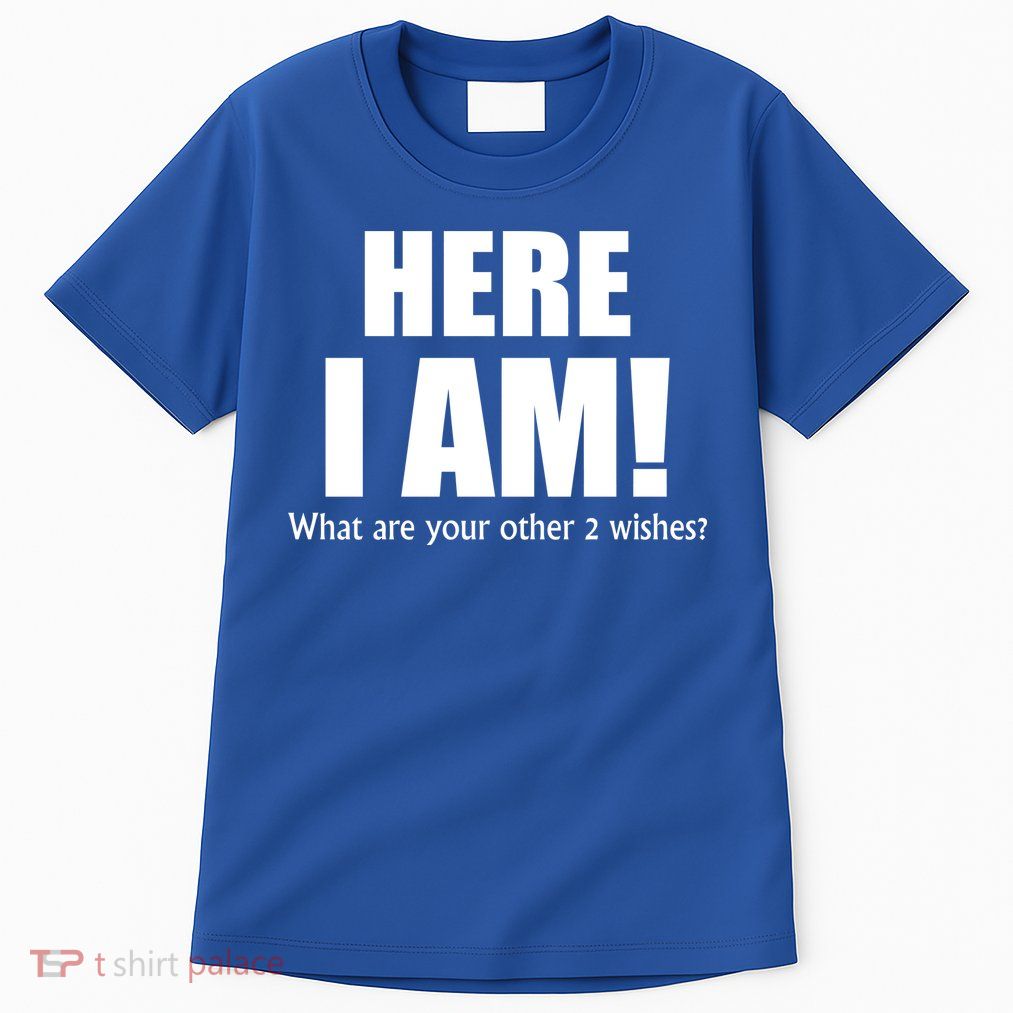 Here I Am! What Are Your Other 2 Wishes? Tall T-Shirt