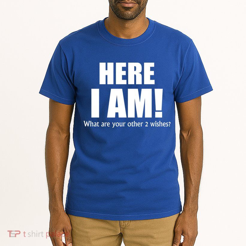 Here I Am! What Are Your Other 2 Wishes? Tall T-Shirt