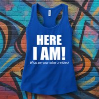 Here I Am! What Are Your Other 2 Wishes? Womens Tank Top