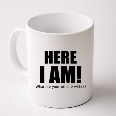 Here I Am! What Are Your Other 2 Wishes? Coffee Mug