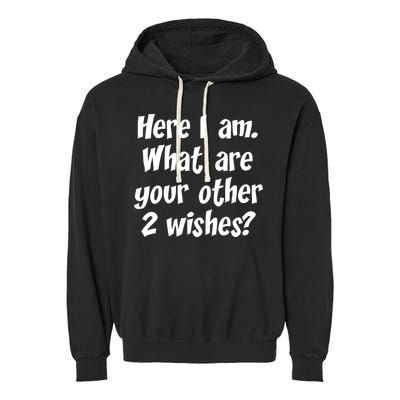 Here I Am, What Are Your Other Two Wishes Garment-Dyed Fleece Hoodie