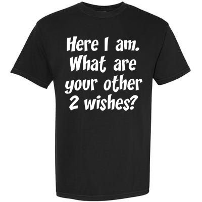 Here I Am, What Are Your Other Two Wishes Garment-Dyed Heavyweight T-Shirt