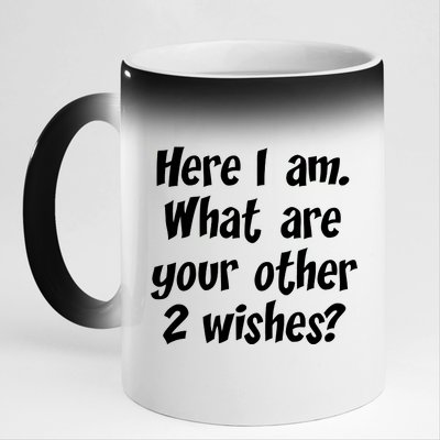 Here I Am, What Are Your Other Two Wishes 11oz Black Color Changing Mug