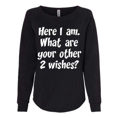 Here I Am, What Are Your Other Two Wishes Womens California Wash Sweatshirt