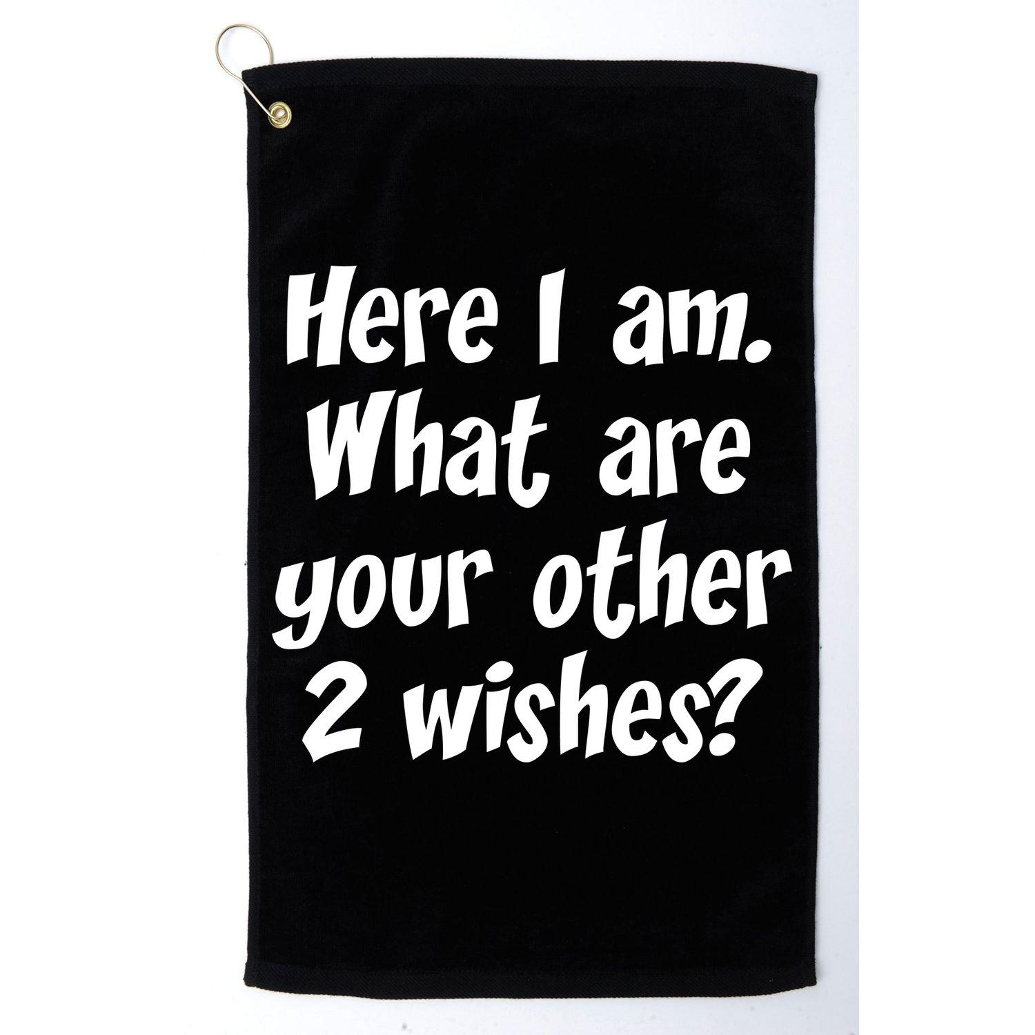 Here I Am, What Are Your Other Two Wishes Golf Towel